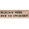 Motivstempel "Nobody Here But Us Chickens!"